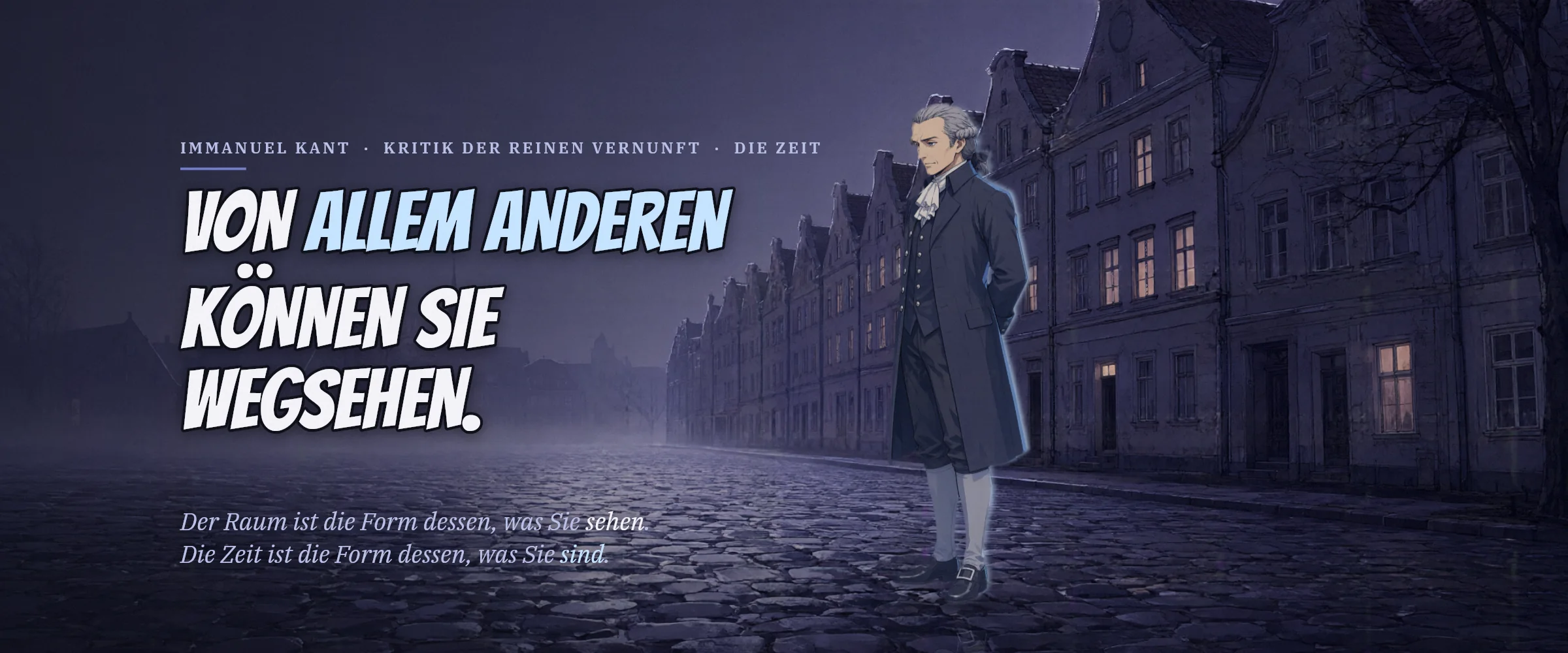 Immanuel Kant auf einer nebligen Kopfsteinpflasterstraße bei Nacht. Von allem anderen können Sie wegsehen. Der Raum ist die Form dessen, was Sie sehen. Die Zeit ist die Form dessen, was Sie sind.